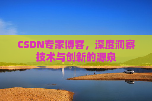 CSDN专家博客，深度洞察技术与创新的源泉